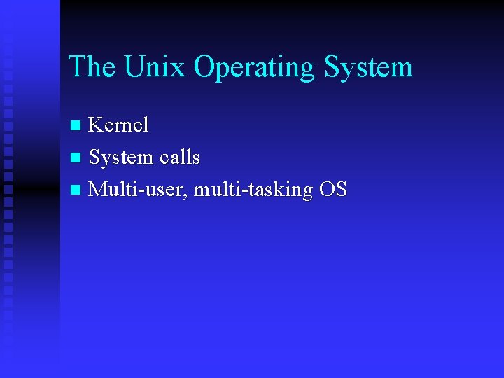 The Unix Operating System Kernel n System calls n Multi-user, multi-tasking OS n 