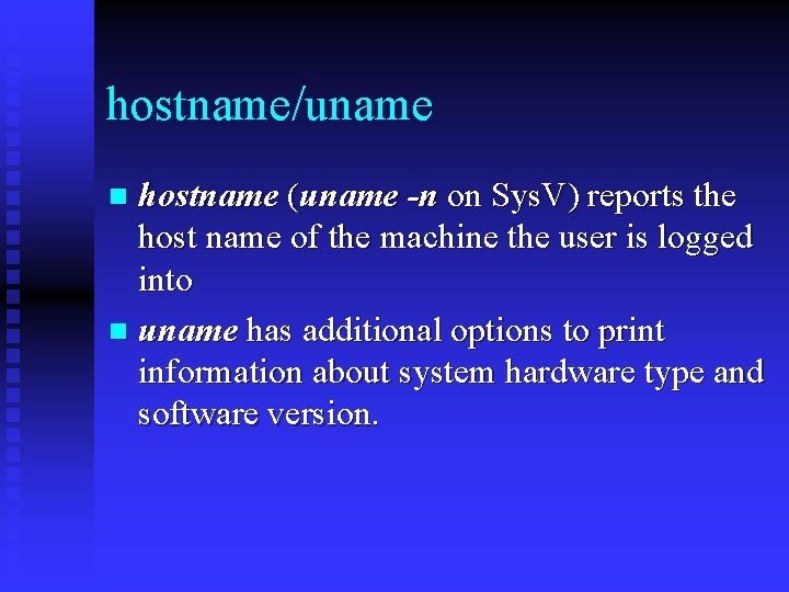 hostname/uname hostname (uname -n on Sys. V) reports the host name of the machine