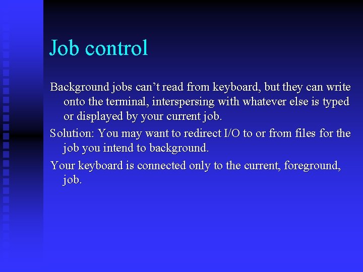 Job control Background jobs can’t read from keyboard, but they can write onto the