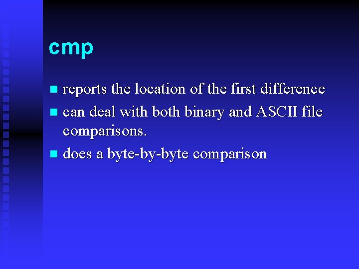 cmp reports the location of the first difference n can deal with both binary