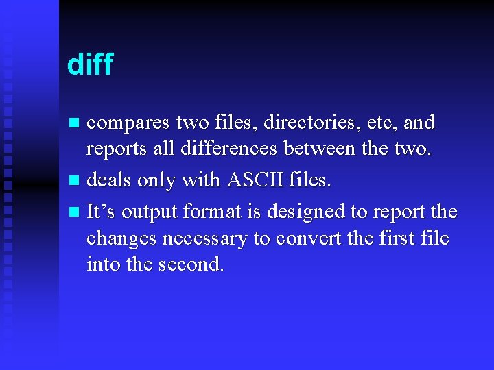 diff compares two files, directories, etc, and reports all differences between the two. n