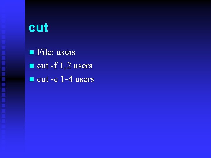cut File: users n cut -f 1, 2 users n cut -c 1 -4