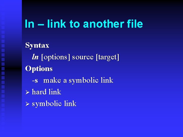 ln – link to another file Syntax ln [options] source [target] Options -s make