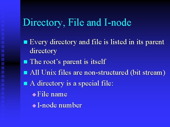 Directory, File and I-node Every directory and file is listed in its parent directory