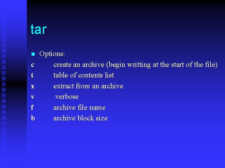 tar n c t x v f b Options: create an archive (begin writting