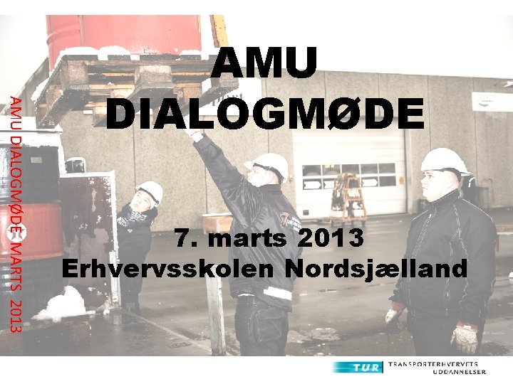 AMU DIALOGMØDE MARTS 2013 AMU DIALOGMØDE 7. marts 2013 Erhvervsskolen Nordsjælland 