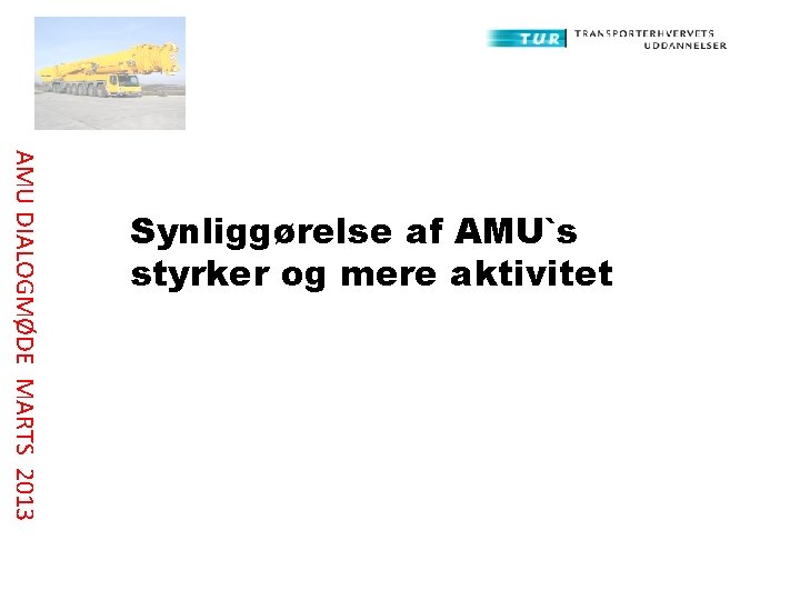 AMU DIALOGMØDE MARTS 2013 Synliggørelse af AMU`s styrker og mere aktivitet 