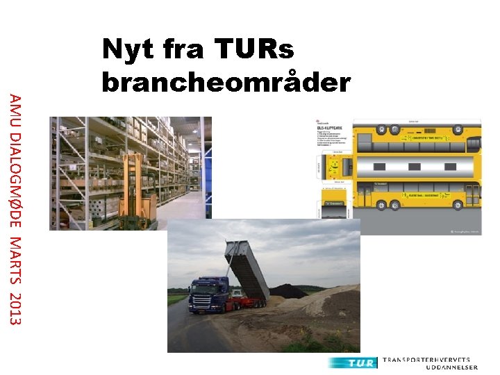 AMU DIALOGMØDE MARTS 2013 Nyt fra TURs brancheområder 