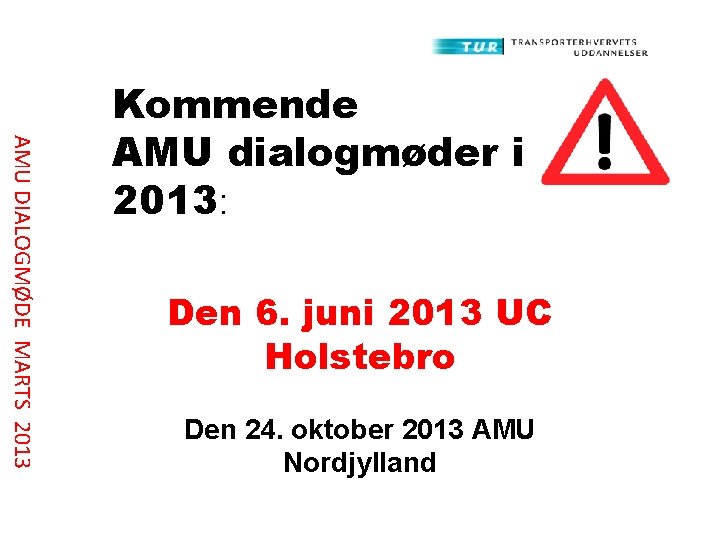 AMU DIALOGMØDE MARTS 2013 Kommende AMU dialogmøder i 2013: Den 6. juni 2013 UC