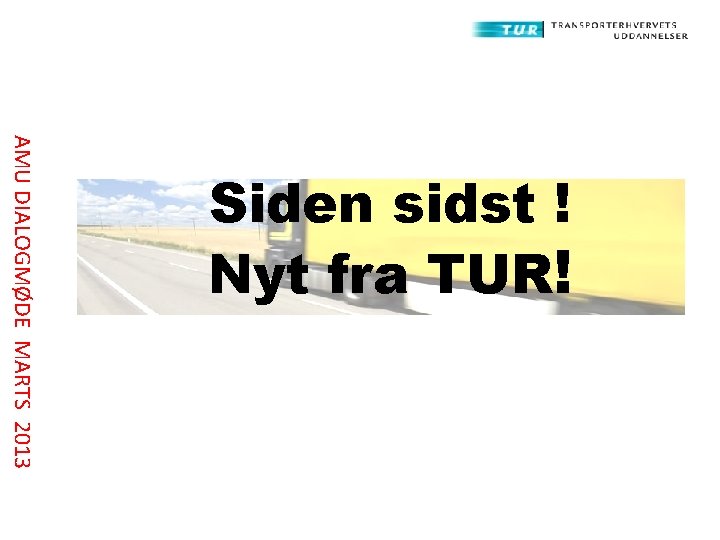 AMU DIALOGMØDE MARTS 2013 Siden sidst ! Nyt fra TUR! 