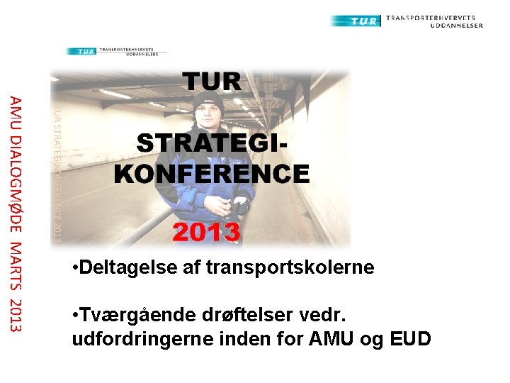 AMU DIALOGMØDE MARTS 2013 • Deltagelse af transportskolerne • Tværgående drøftelser vedr. udfordringerne inden