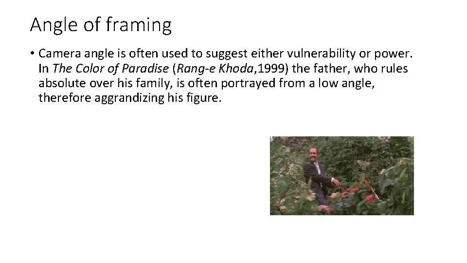 Angle of framing • Camera angle is often used to suggest either vulnerability or