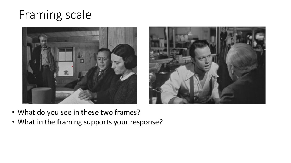 Framing scale • What do you see in these two frames? • What in