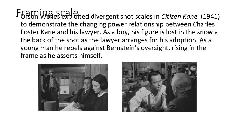 scale • Framing Orson Welles exploited divergent shot scales in Citizen Kane (1941) to