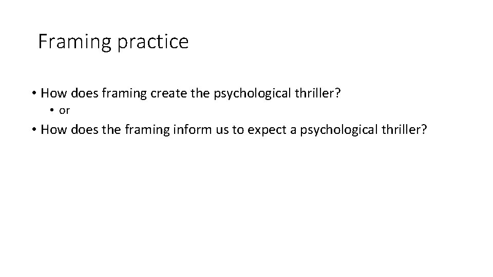 Framing practice • How does framing create the psychological thriller? • or • How