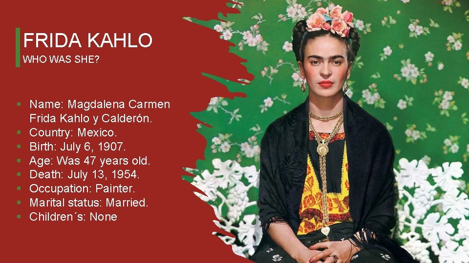 FRIDA KAHLO WHO WAS SHE? § Name: Magdalena Carmen Frida Kahlo y Calderón. §