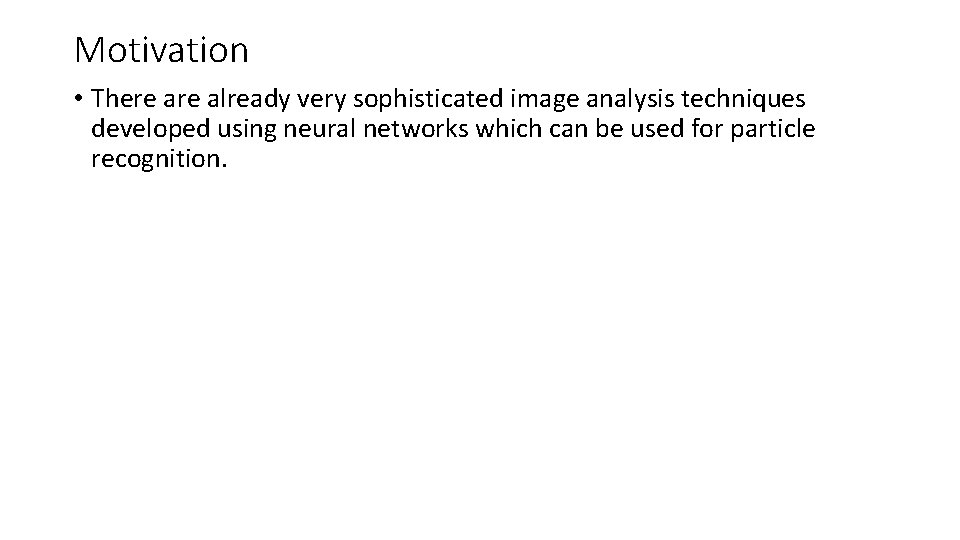 Motivation • There already very sophisticated image analysis techniques developed using neural networks which