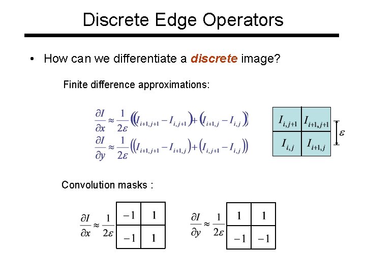 Discrete Edge Operators • How can we differentiate a discrete image? Finite difference approximations: