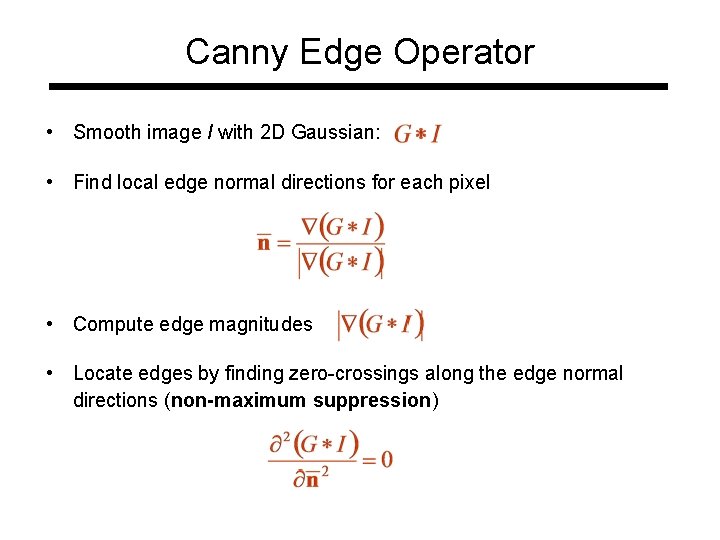 Canny Edge Operator • Smooth image I with 2 D Gaussian: • Find local