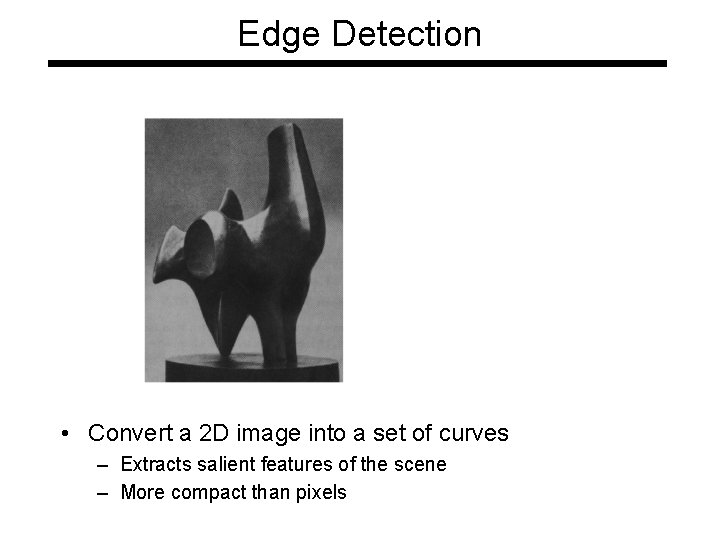 Edge Detection • Convert a 2 D image into a set of curves –