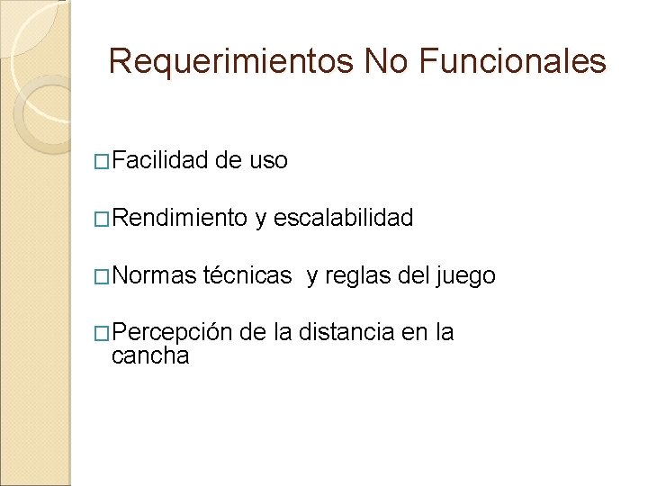 Requerimientos No Funcionales �Facilidad de uso �Rendimiento �Normas técnicas y reglas del juego �Percepción