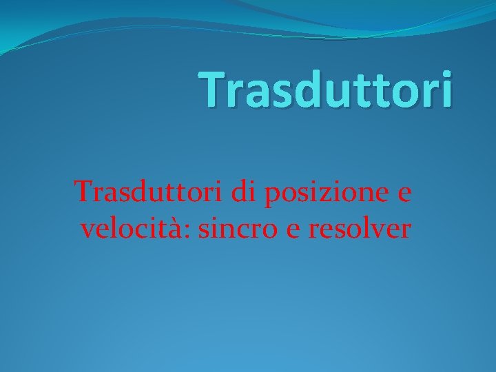 Trasduttori di posizione e velocità: sincro e resolver 