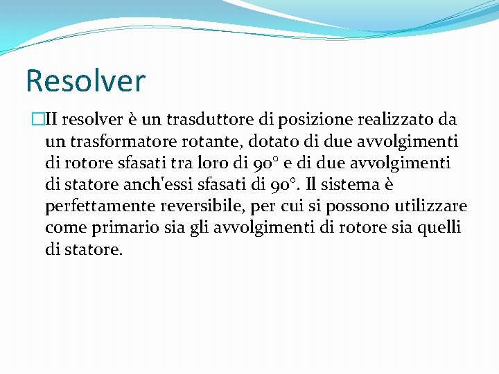 Resolver �II resolver è un trasduttore di posizione realizzato da un trasformatore rotante, dotato