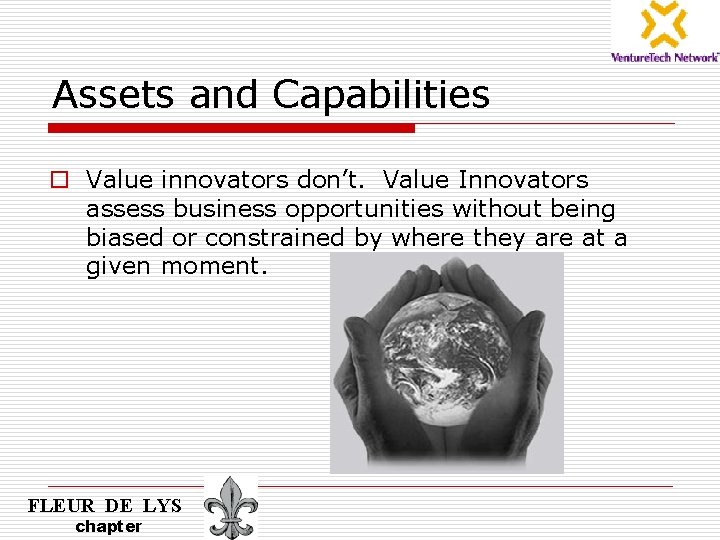 Assets and Capabilities o Value innovators don’t. Value Innovators assess business opportunities without being