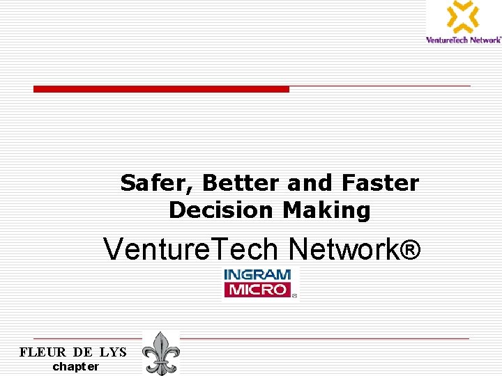 Safer, Better and Faster Decision Making Venture. Tech Network® FLEUR DE LYS chapter 