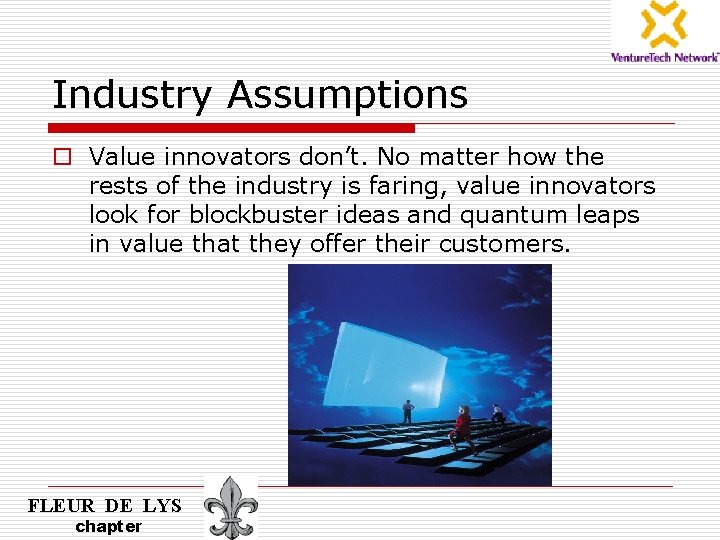 Industry Assumptions o Value innovators don’t. No matter how the rests of the industry