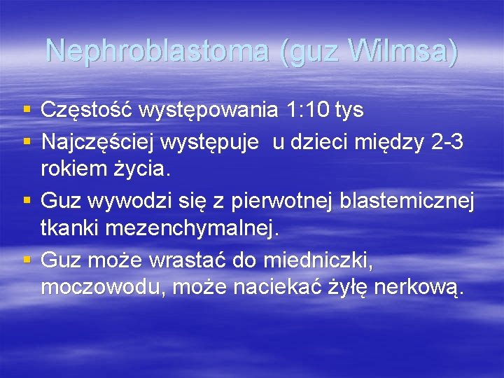 Nephroblastoma (guz Wilmsa) § Częstość występowania 1: 10 tys § Najczęściej występuje u dzieci