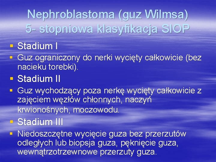 Nephroblastoma (guz Wilmsa) 5 - stopniowa klasyfikacja SIOP § Stadium I § Guz ograniczony