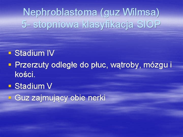 Nephroblastoma (guz Wilmsa) 5 - stopniowa klasyfikacja SIOP § Stadium IV § Przerzuty odległe