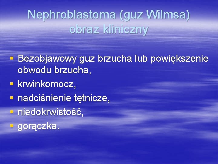 Nephroblastoma (guz Wilmsa) obraz kliniczny § Bezobjawowy guz brzucha lub powiększenie obwodu brzucha, §