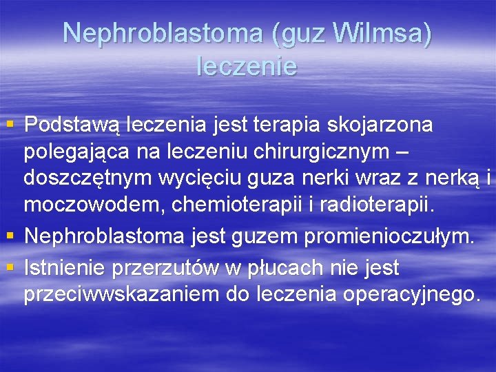 Nephroblastoma (guz Wilmsa) leczenie § Podstawą leczenia jest terapia skojarzona polegająca na leczeniu chirurgicznym