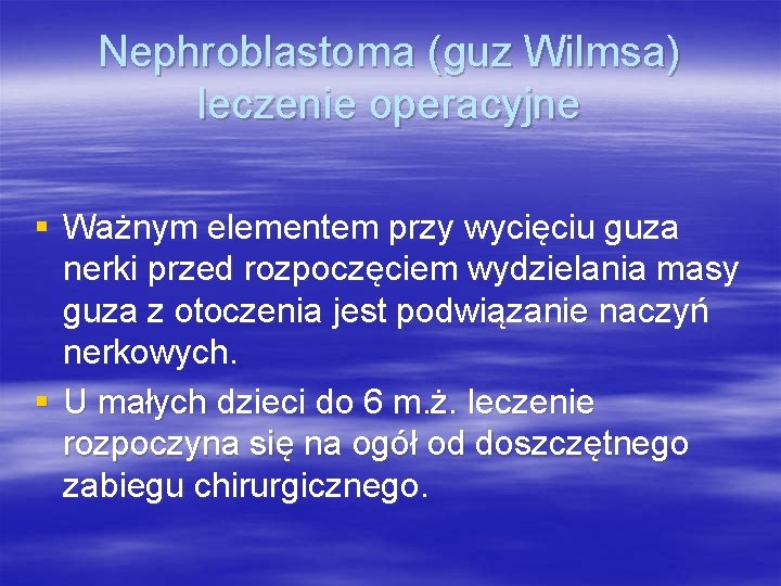 Nephroblastoma (guz Wilmsa) leczenie operacyjne § Ważnym elementem przy wycięciu guza nerki przed rozpoczęciem