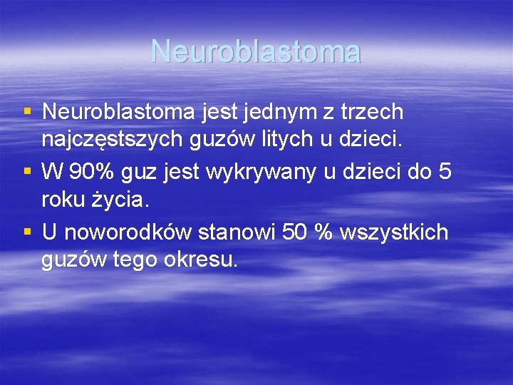 Neuroblastoma § Neuroblastoma jest jednym z trzech najczęstszych guzów litych u dzieci. § W
