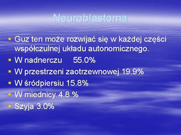 Neuroblastoma § Guz ten może rozwijać się w każdej części współczulnej układu autonomicznego. §