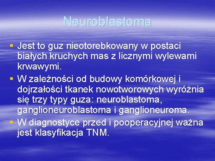 Neuroblastoma § Jest to guz nieotorebkowany w postaci białych kruchych mas z licznymi wylewami