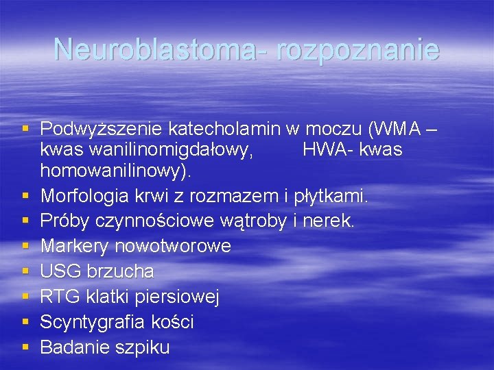 Neuroblastoma- rozpoznanie § Podwyższenie katecholamin w moczu (WMA – kwas wanilinomigdałowy, HWA- kwas homowanilinowy).