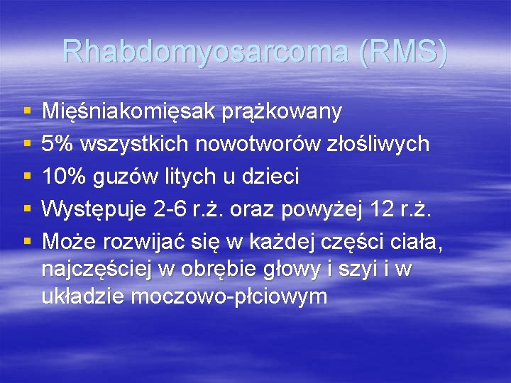 Rhabdomyosarcoma (RMS) § § § Mięśniakomięsak prążkowany 5% wszystkich nowotworów złośliwych 10% guzów litych