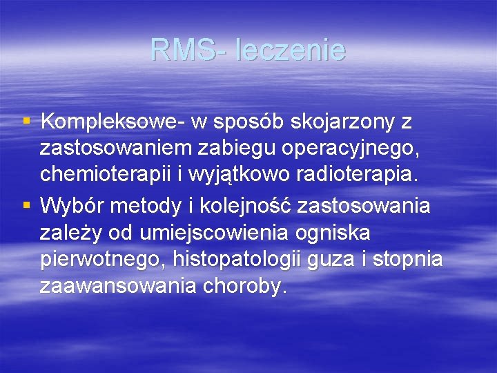 RMS- leczenie § Kompleksowe- w sposób skojarzony z zastosowaniem zabiegu operacyjnego, chemioterapii i wyjątkowo