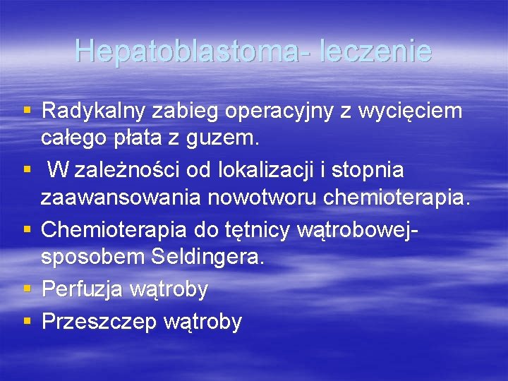 Hepatoblastoma- leczenie § Radykalny zabieg operacyjny z wycięciem całego płata z guzem. § W