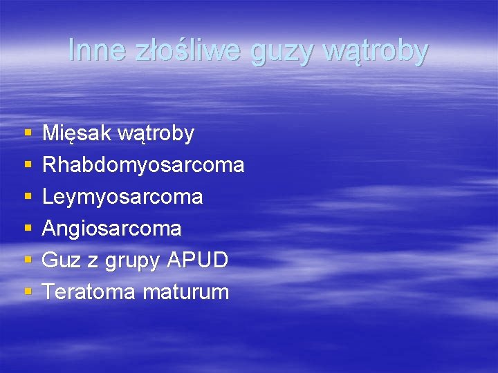 Inne złośliwe guzy wątroby § § § Mięsak wątroby Rhabdomyosarcoma Leymyosarcoma Angiosarcoma Guz z
