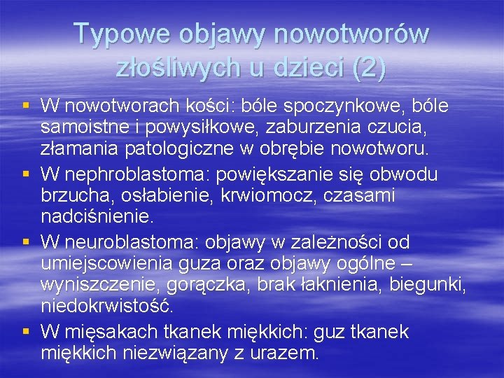 Typowe objawy nowotworów złośliwych u dzieci (2) § W nowotworach kości: bóle spoczynkowe, bóle