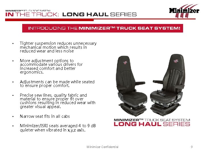  • Tighter suspension reduces unnecessary mechanical motion which results in reduced wear and