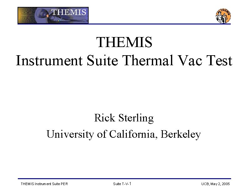 THEMIS Instrument Suite Thermal Vac Test Rick Sterling University of California, Berkeley THEMIS Instrument