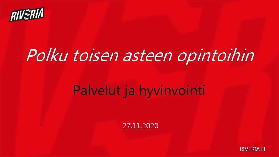 Polku toisen asteen opintoihin Palvelut ja hyvinvointi 27. 11. 2020 RIVERIA. FI 