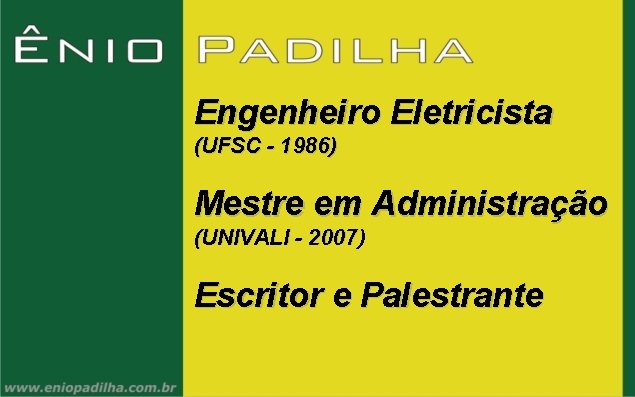 Engenheiro Eletricista (UFSC - 1986) Mestre em Administração (UNIVALI - 2007) Escritor e Palestrante