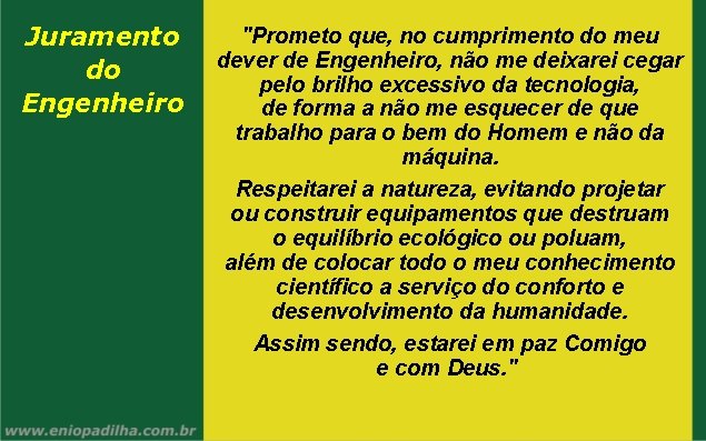 Juramento do Engenheiro "Prometo que, no cumprimento do meu dever de Engenheiro, não me